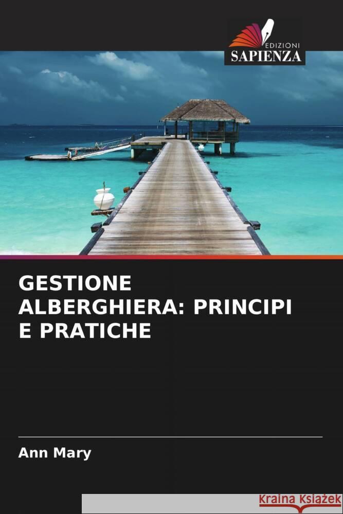 GESTIONE ALBERGHIERA: PRINCIPI E PRATICHE Mary, Ann 9786206363408 Edizioni Sapienza