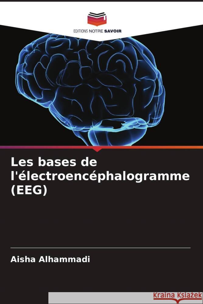 Les bases de l'électroencéphalogramme (EEG) Alhammadi, Aisha 9786206363972