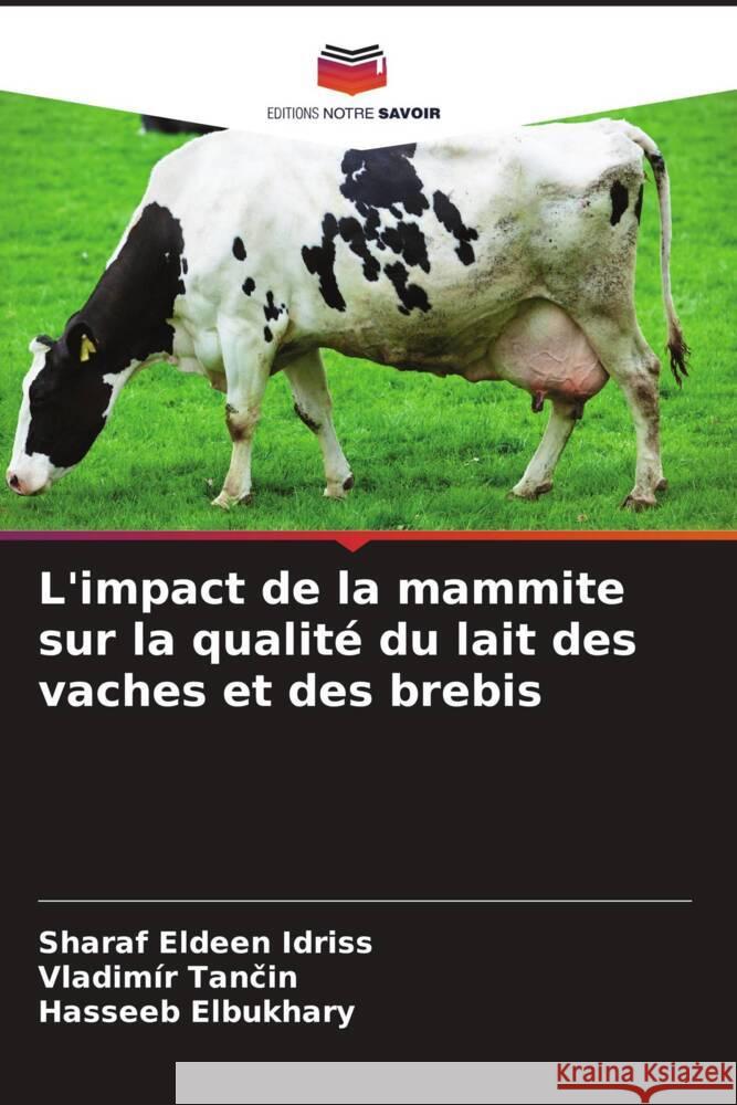 L'impact de la mammite sur la qualité du lait des vaches et des brebis Idriss, Sharaf Eldeen, Tancin, Vladimír, Elbukhary, Hasseeb 9786206364092