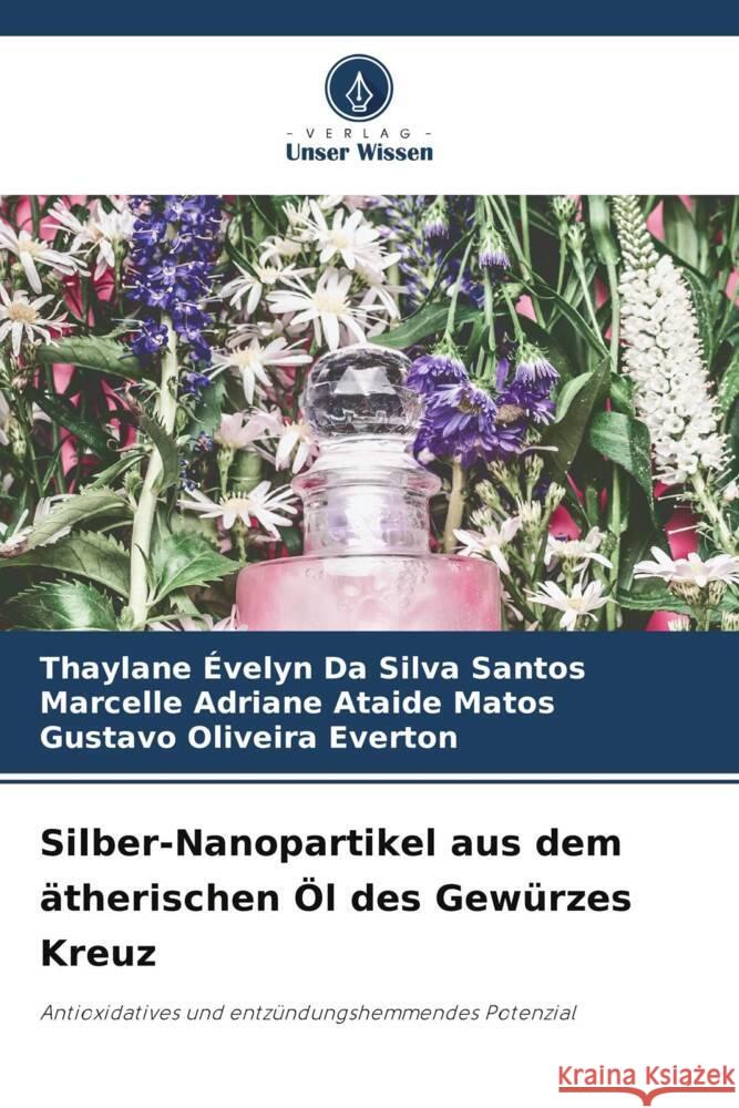 Silber-Nanopartikel aus dem ätherischen Öl des Gewürzes Kreuz Evelyn Da Silva Santos, Thaylane, Adriane Ataide Matos, Marcelle, Oliveira Everton, Gustavo 9786206364795