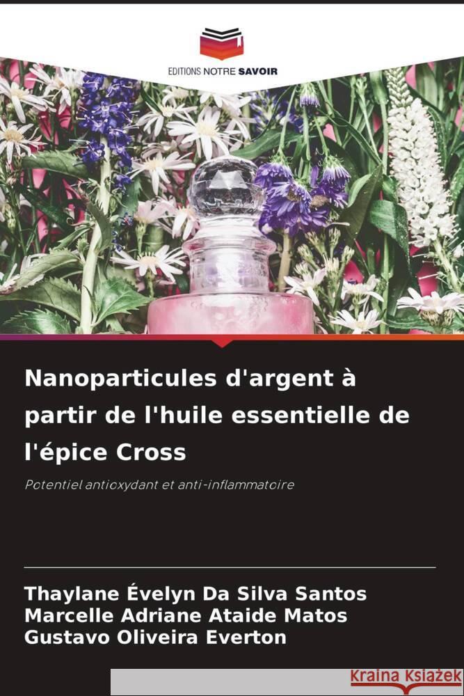 Nanoparticules d'argent à partir de l'huile essentielle de l'épice Cross Evelyn Da Silva Santos, Thaylane, Adriane Ataide Matos, Marcelle, Oliveira Everton, Gustavo 9786206364825