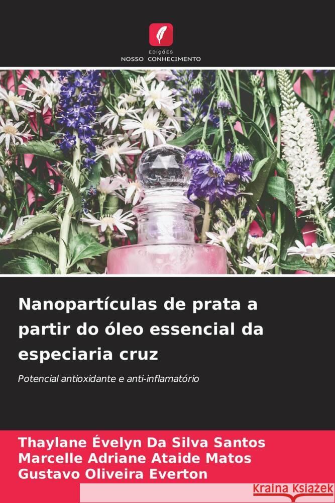 Nanopartículas de prata a partir do óleo essencial da especiaria cruz Evelyn Da Silva Santos, Thaylane, Adriane Ataide Matos, Marcelle, Oliveira Everton, Gustavo 9786206364832