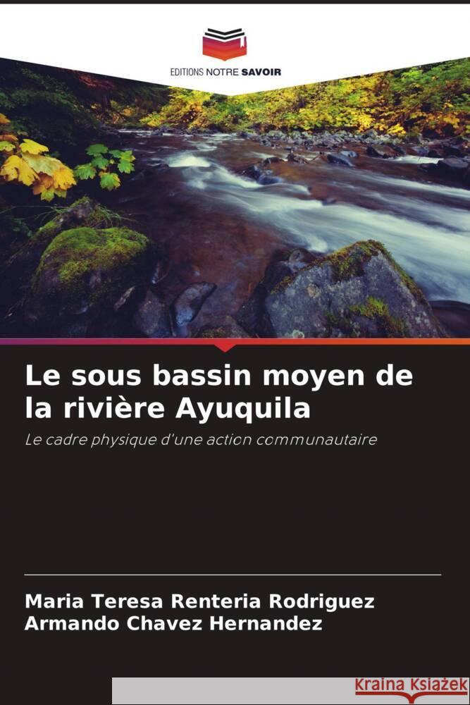 Le sous bassin moyen de la rivière Ayuquila Rentería Rodríguez, María Teresa, Chávez Hernández, Armando 9786206364986