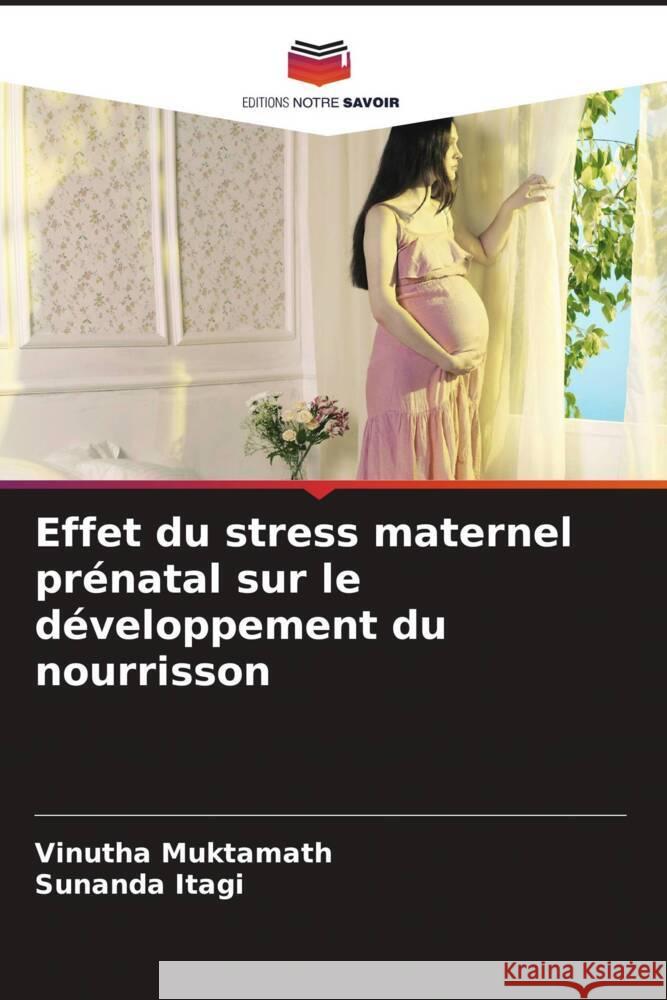 Effet du stress maternel prénatal sur le développement du nourrisson Muktamath, Vinutha, Itagi, Sunanda 9786206365655 Editions Notre Savoir