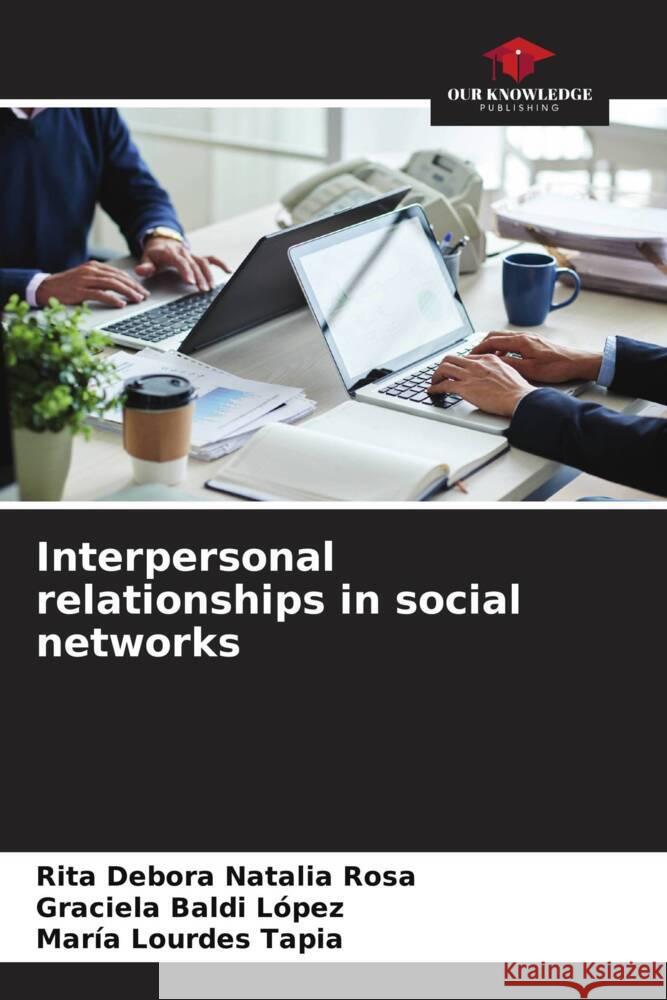 Interpersonal relationships in social networks Rosa, Rita Debora Natalia, López, Graciela Baldi, Tapia, María Lourdes 9786206366607