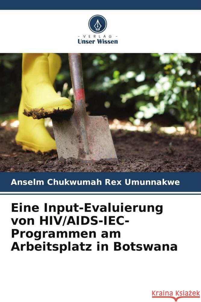 Eine Input-Evaluierung von HIV/AIDS-IEC-Programmen am Arbeitsplatz in Botswana Umunnakwe, Anselm Chukwumah Rex 9786206366645 Verlag Unser Wissen