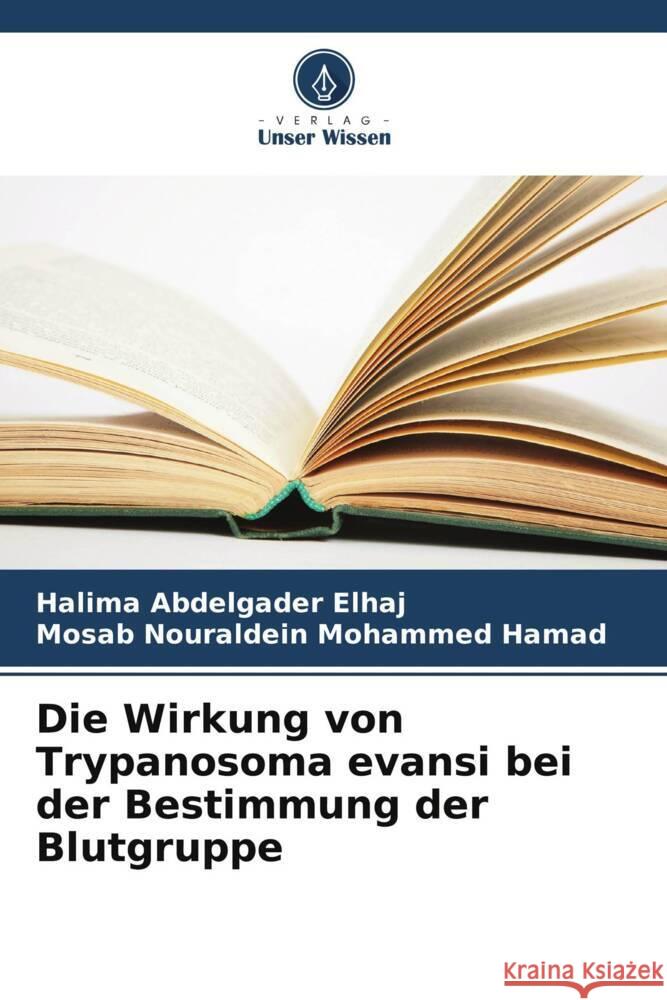 Die Wirkung von Trypanosoma evansi bei der Bestimmung der Blutgruppe Elhaj, Halima Abdelgader, Nouraldein Mohammed Hamad, Mosab 9786206366775 Verlag Unser Wissen