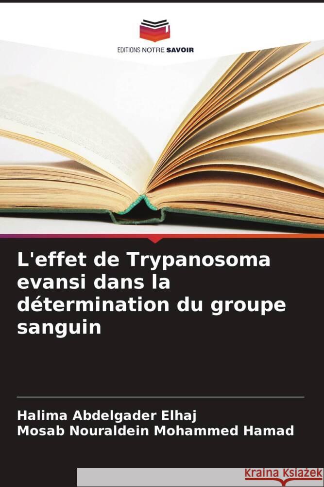 L'effet de Trypanosoma evansi dans la détermination du groupe sanguin Elhaj, Halima Abdelgader, Nouraldein Mohammed Hamad, Mosab 9786206366799 Editions Notre Savoir