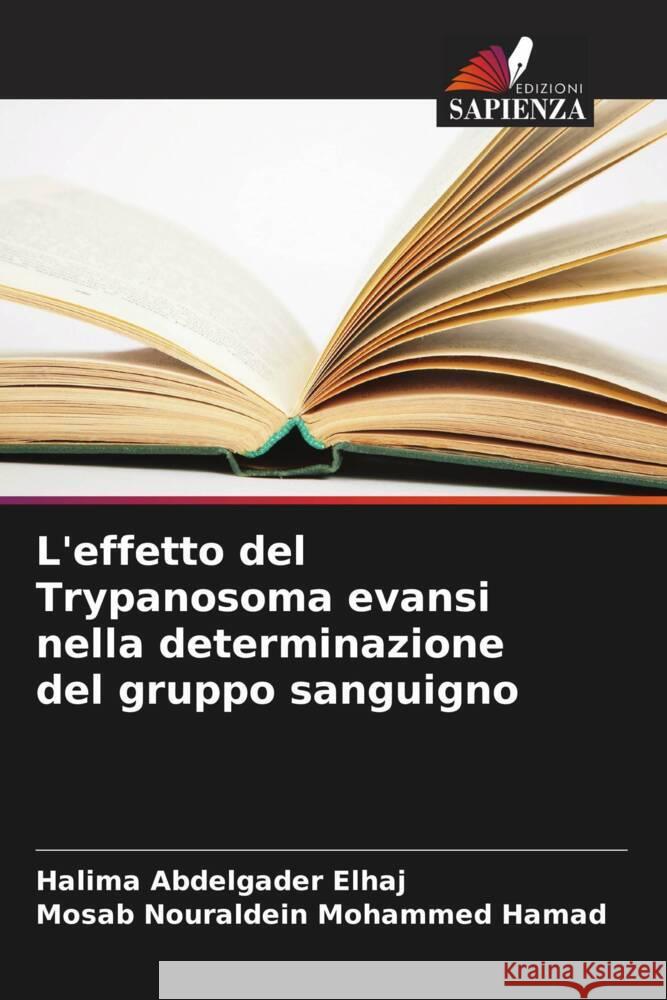 L'effetto del Trypanosoma evansi nella determinazione del gruppo sanguigno Elhaj, Halima Abdelgader, Nouraldein Mohammed Hamad, Mosab 9786206366805 Edizioni Sapienza