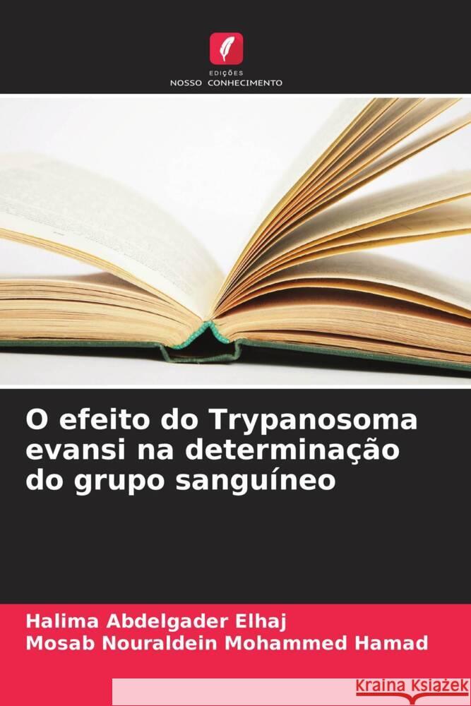 O efeito do Trypanosoma evansi na determinação do grupo sanguíneo Elhaj, Halima Abdelgader, Nouraldein Mohammed Hamad, Mosab 9786206366829 Edições Nosso Conhecimento