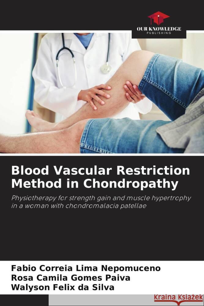 Blood Vascular Restriction Method in Chondropathy Correia Lima Nepomuceno, Fabio, Paiva, Rosa Camila Gomes, Silva, Walyson Felix da 9786206367925