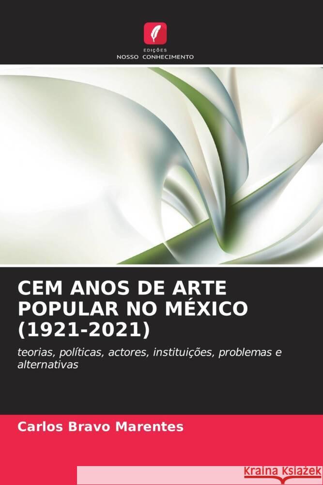 CEM ANOS DE ARTE POPULAR NO MÉXICO (1921-2021) Bravo Marentes, Carlos 9786206368793