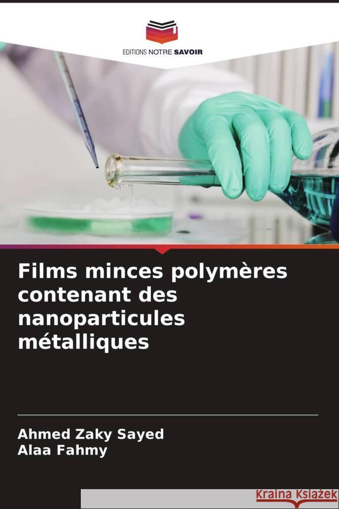 Films minces polymères contenant des nanoparticules métalliques Zaky Sayed, Ahmed, Fahmy, Alaa 9786206369318