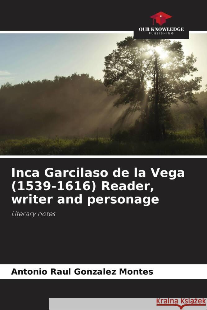 Inca Garcilaso de la Vega (1539-1616) Reader, writer and personage Gonzalez Montes, Antonio Raul 9786206369691