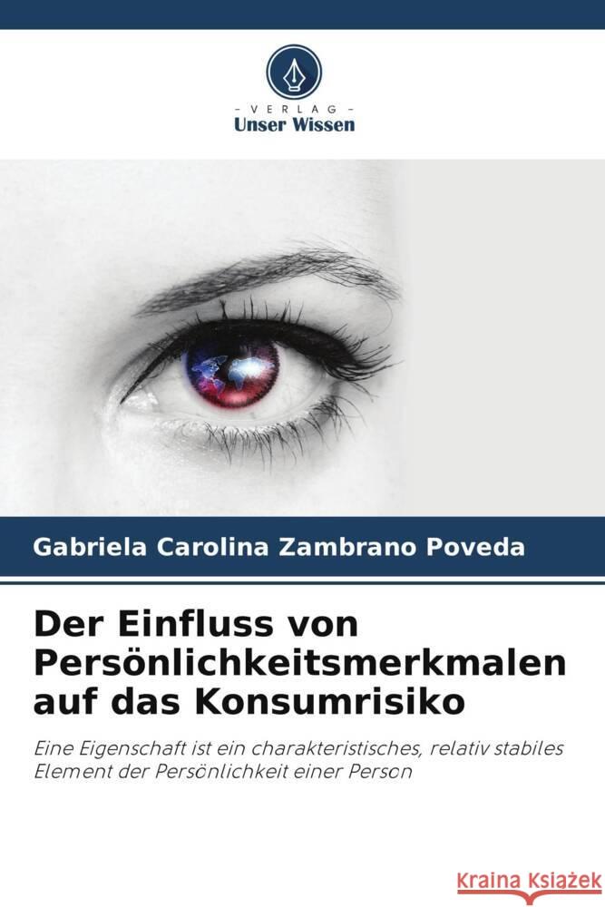 Der Einfluss von Persönlichkeitsmerkmalen auf das Konsumrisiko Zambrano Poveda, Gabriela Carolina 9786206370673 Verlag Unser Wissen