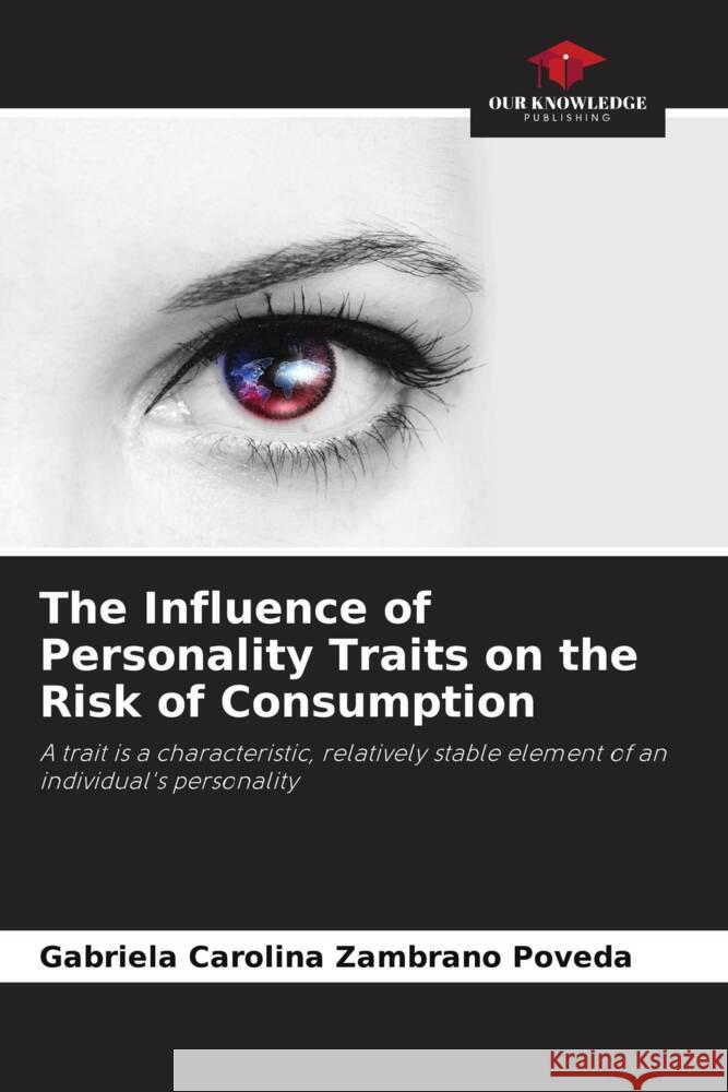 The Influence of Personality Traits on the Risk of Consumption Zambrano Poveda, Gabriela Carolina 9786206370680 Our Knowledge Publishing