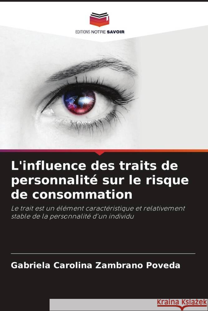 L'influence des traits de personnalité sur le risque de consommation Zambrano Poveda, Gabriela Carolina 9786206370697 Editions Notre Savoir