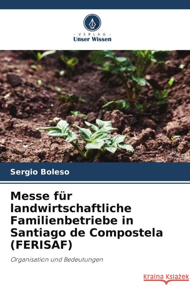 Messe für landwirtschaftliche Familienbetriebe in Santiago de Compostela (FERISAF) Boleso, Sergio 9786206372592 Verlag Unser Wissen