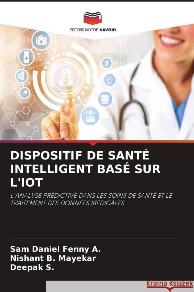 DISPOSITIF DE SANTÉ INTELLIGENT BASÉ SUR L'IOT A., Sam Daniel Fenny, Mayekar, Nishant B., S., DEEPAK 9786206373858