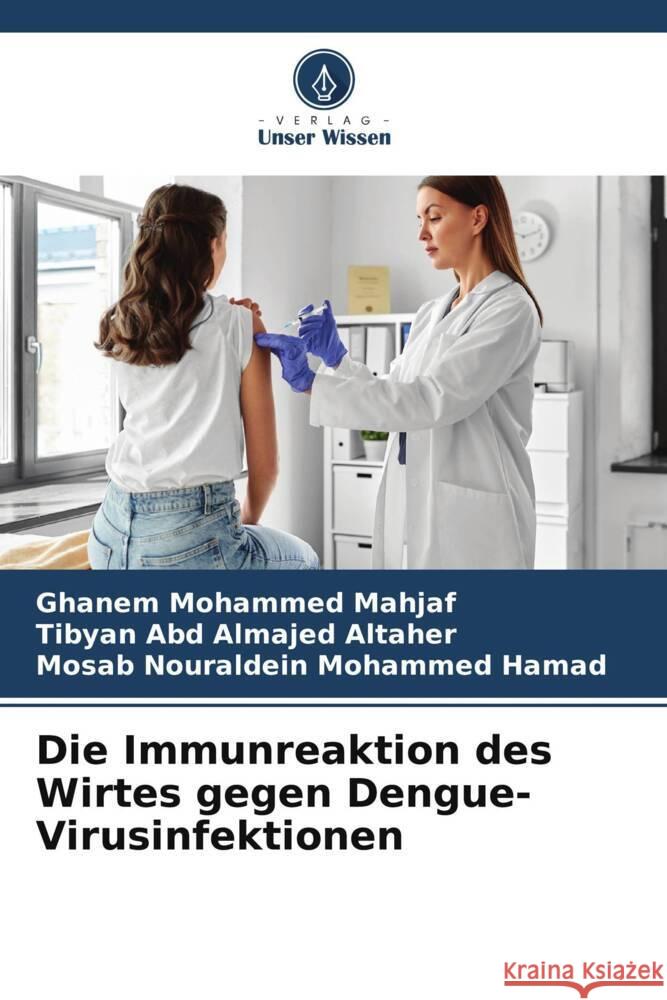 Die Immunreaktion des Wirtes gegen Dengue-Virusinfektionen Mohammed Mahjaf, Ghanem, Abd Almajed ALtaher, Tibyan, Nouraldein Mohammed Hamad, Mosab 9786206373896 Verlag Unser Wissen