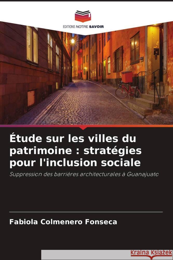 Étude sur les villes du patrimoine : stratégies pour l'inclusion sociale Colmenero Fonseca, Fabiola 9786206374770