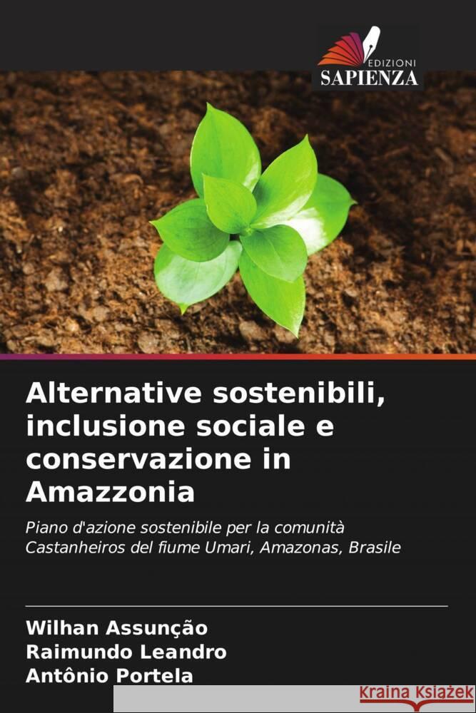 Alternative sostenibili, inclusione sociale e conservazione in Amazzonia Assunção, Wilhan, Leandro, Raimundo, Portela, Antônio 9786206375326