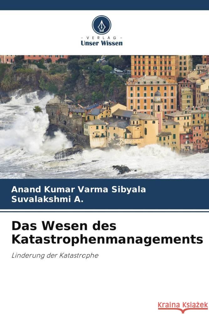 Das Wesen des Katastrophenmanagements Sibyala, Anand Kumar Varma, A., Suvalakshmi 9786206375371