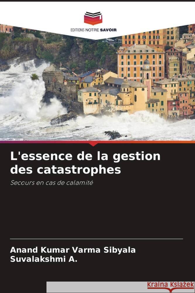 L'essence de la gestion des catastrophes Sibyala, Anand Kumar Varma, A., Suvalakshmi 9786206375395