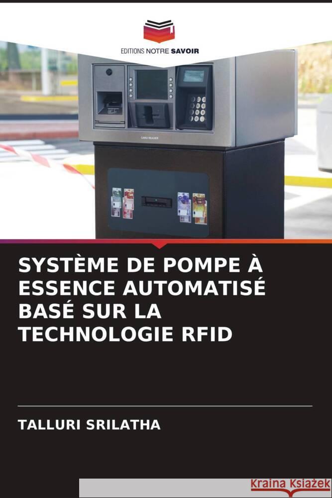 SYSTÈME DE POMPE À ESSENCE AUTOMATISÉ BASÉ SUR LA TECHNOLOGIE RFID SRILATHA, TALLURI 9786206375739