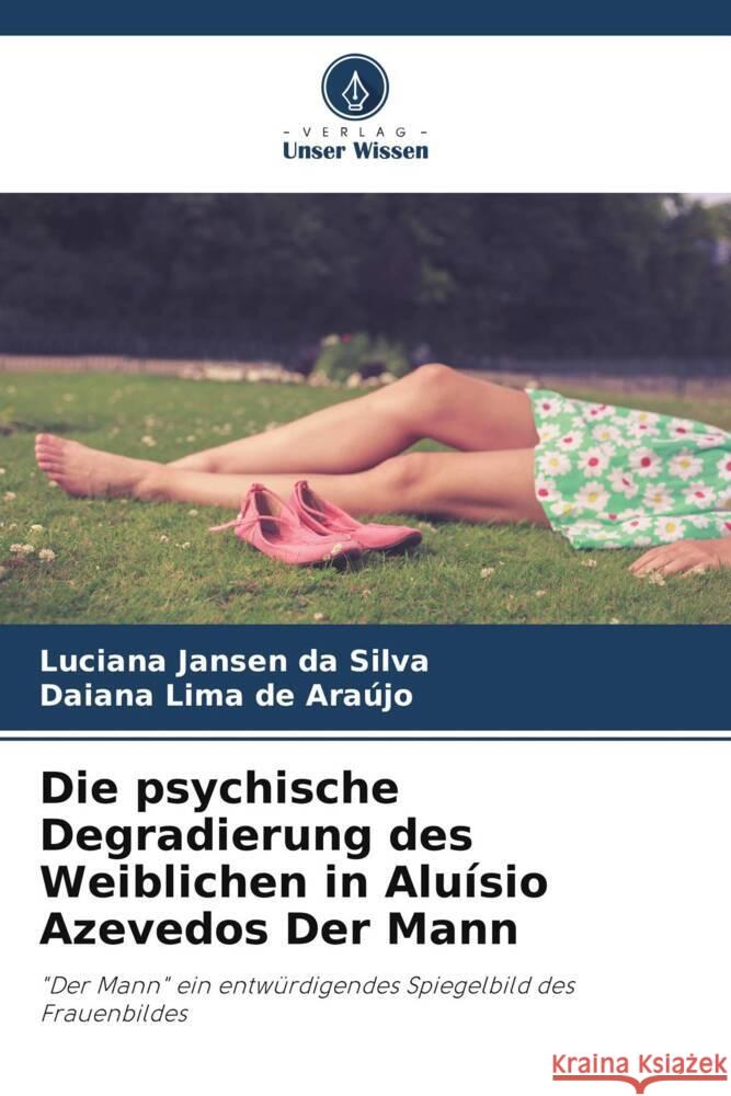 Die psychische Degradierung des Weiblichen in Aluísio Azevedos Der Mann Jansen da Silva, Luciana, Araújo, Daiana Lima de 9786206375845