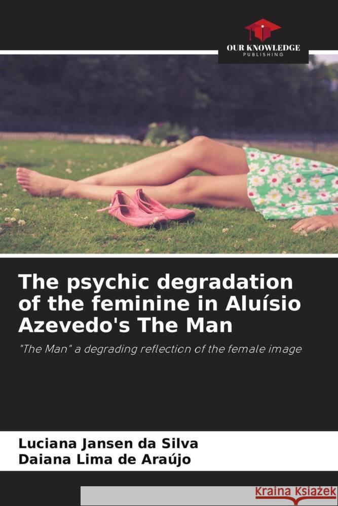 The psychic degradation of the feminine in Aluísio Azevedo's The Man Jansen da Silva, Luciana, Araújo, Daiana Lima de 9786206375852