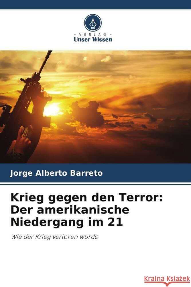 Krieg gegen den Terror: Der amerikanische Niedergang im 21 Barreto, Jorge Alberto 9786206375869