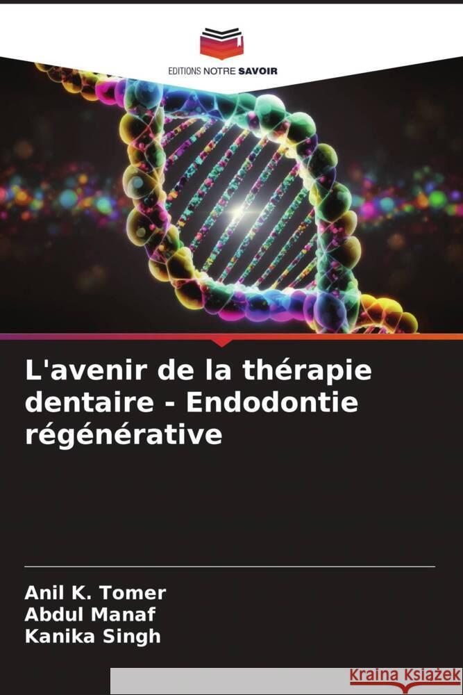 L'avenir de la thérapie dentaire - Endodontie régénérative Tomer, Anil K., Manaf, Abdul, Singh, Kanika 9786206376033