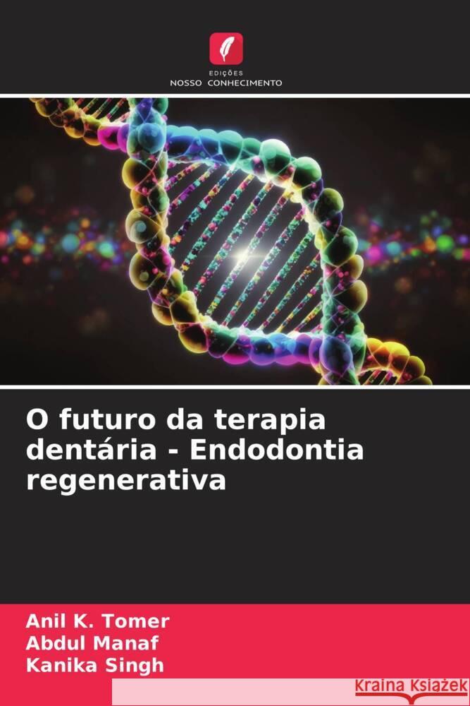 O futuro da terapia dentária - Endodontia regenerativa Tomer, Anil K., Manaf, Abdul, Singh, Kanika 9786206376057