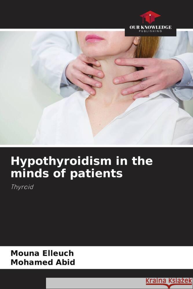 Hypothyroidism in the minds of patients Elleuch, Mouna, Abid, Mohamed 9786206376569 Our Knowledge Publishing