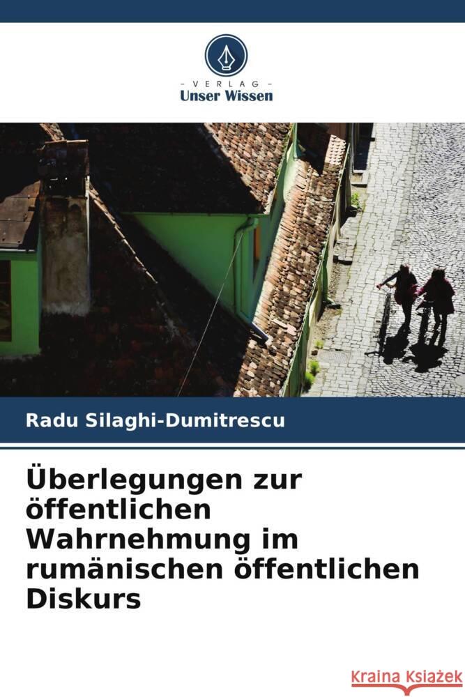 Überlegungen zur öffentlichen Wahrnehmung im rumänischen öffentlichen Diskurs Silaghi-Dumitrescu, Radu 9786206377818