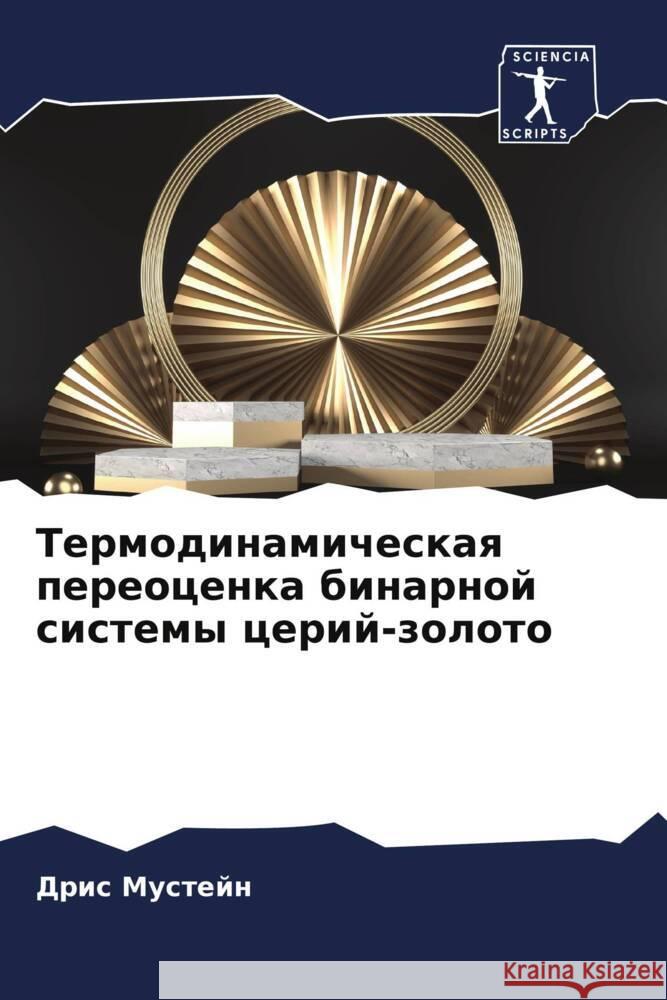 Termodinamicheskaq pereocenka binarnoj sistemy cerij-zoloto Mustejn, Dris 9786206378013