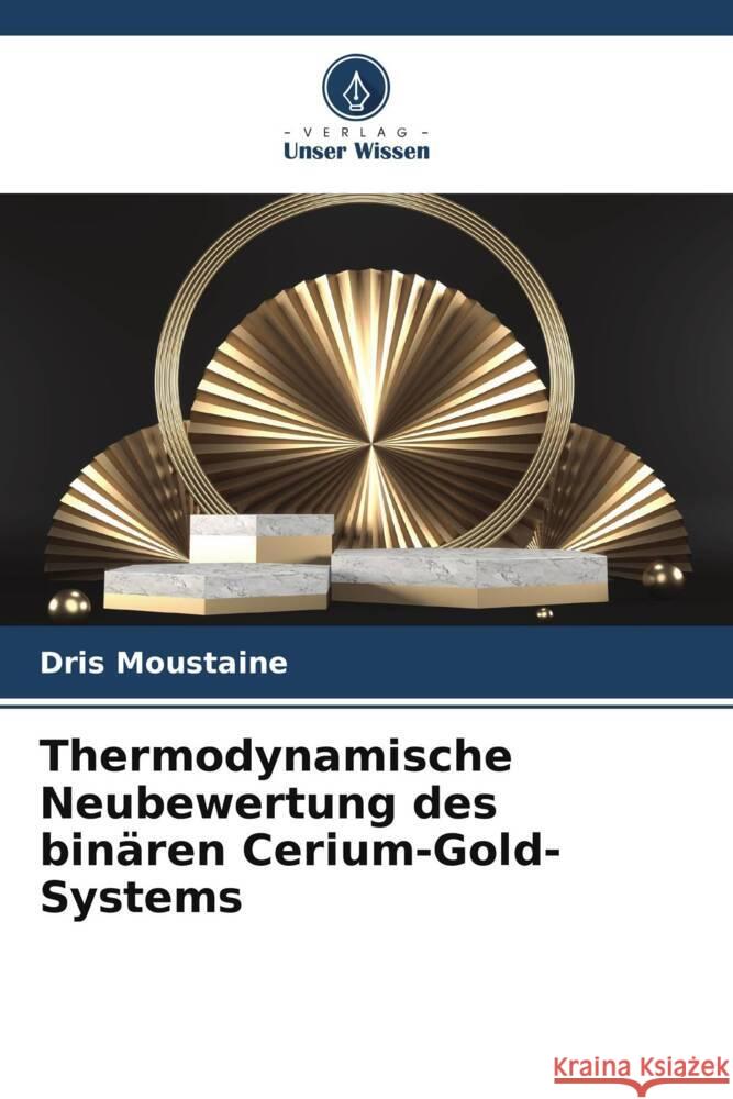 Thermodynamische Neubewertung des binären Cerium-Gold-Systems Moustaine, Dris 9786206378020