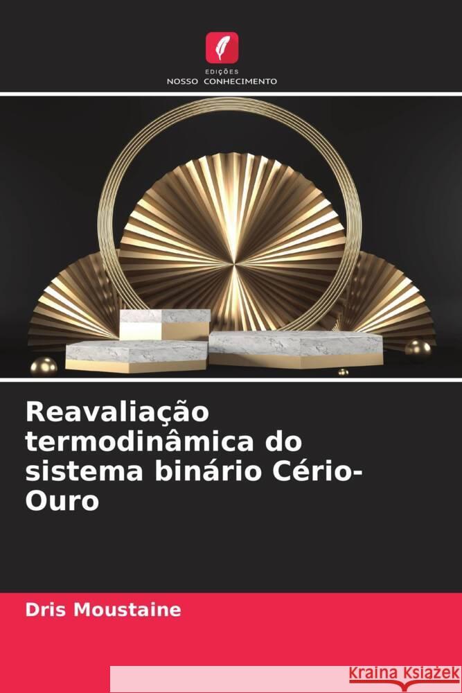 Reavaliação termodinâmica do sistema binário Cério-Ouro Moustaine, Dris 9786206378051
