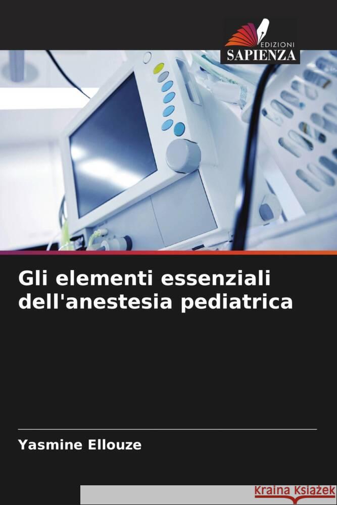 Gli elementi essenziali dell'anestesia pediatrica Ellouze, Yasmine 9786206378402