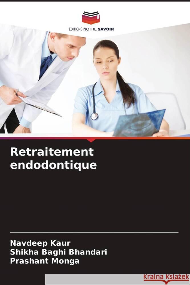 Retraitement endodontique Kaur, Navdeep, Baghi Bhandari, Shikha, Monga, Prashant 9786206379157