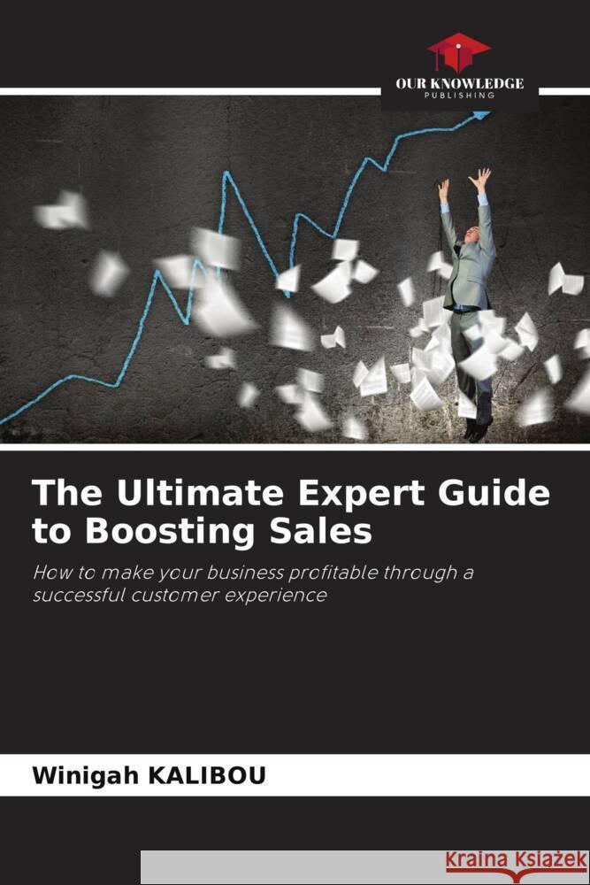 The Ultimate Expert Guide to Boosting Sales KALIBOU, Winigah 9786206381129 Our Knowledge Publishing