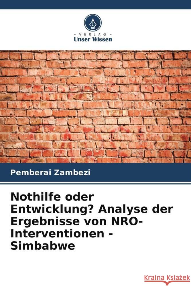 Nothilfe oder Entwicklung? Analyse der Ergebnisse von NRO-Interventionen - Simbabwe Zambezi, Pemberai 9786206382102 Verlag Unser Wissen