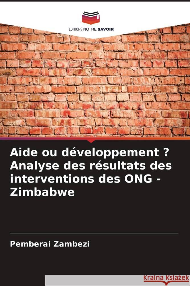 Aide ou développement ? Analyse des résultats des interventions des ONG - Zimbabwe Zambezi, Pemberai 9786206382119 Editions Notre Savoir