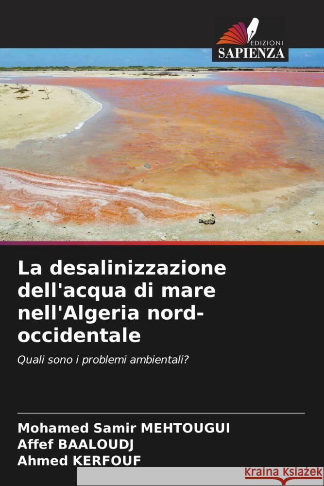 La desalinizzazione dell'acqua di mare nell'Algeria nord-occidentale MEHTOUGUI, Mohamed Samir, BAALOUDJ, Affef, Kerfouf, Ahmed 9786206382423