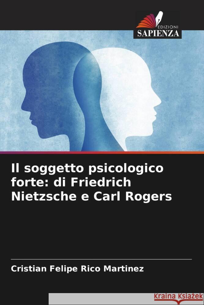 Il soggetto psicologico forte: di Friedrich Nietzsche e Carl Rogers Rico Martinez, Cristian Felipe 9786206382645