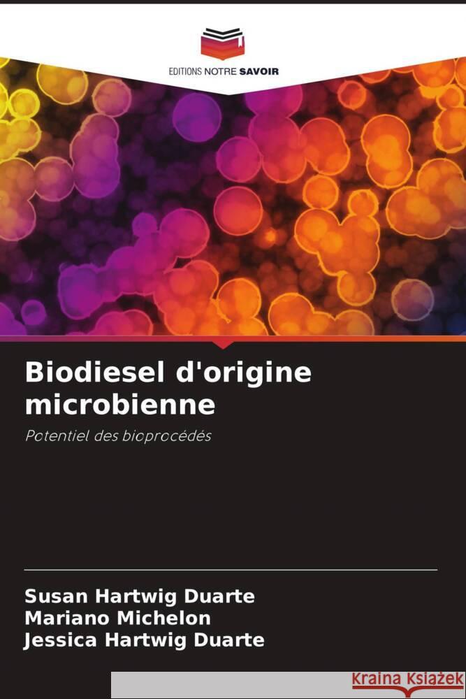 Biodiesel d'origine microbienne Hartwig Duarte, Susan, Michelon, Mariano, Hartwig Duarte, Jessica 9786206383321