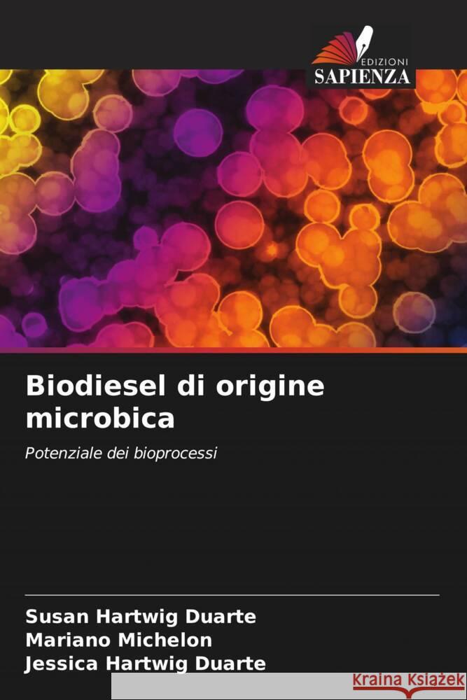 Biodiesel di origine microbica Hartwig Duarte, Susan, Michelon, Mariano, Hartwig Duarte, Jessica 9786206383338