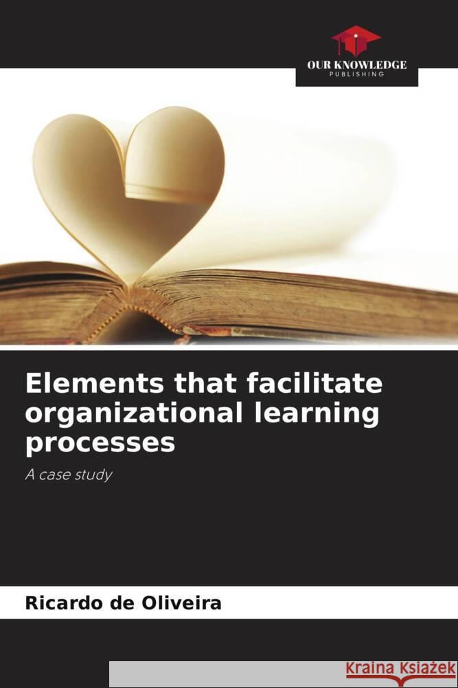 Elements that facilitate organizational learning processes de Oliveira, Ricardo 9786206383475