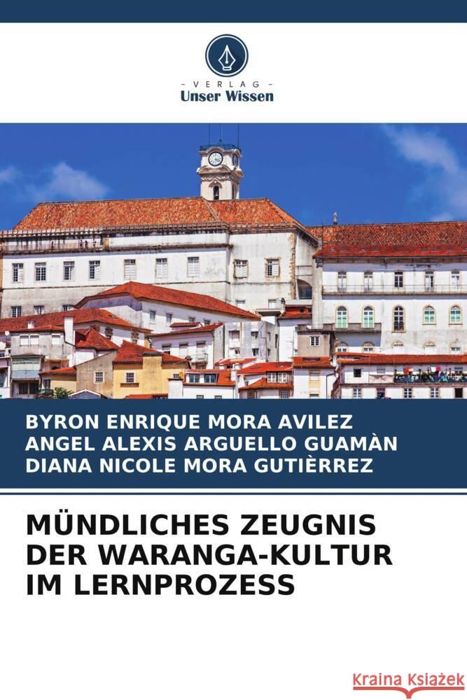 MÜNDLICHES ZEUGNIS DER WARANGA-KULTUR IM LERNPROZESS Mora Avilez, Byron Enrique, ARGUELLO GUAMÀN, ANGEL ALEXIS, MORA GUTIÈRREZ, DIANA NICOLE 9786206383833 Verlag Unser Wissen